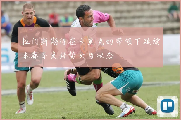 拉门斯期待在卡里克的带领下延续本赛季良好势头与状态